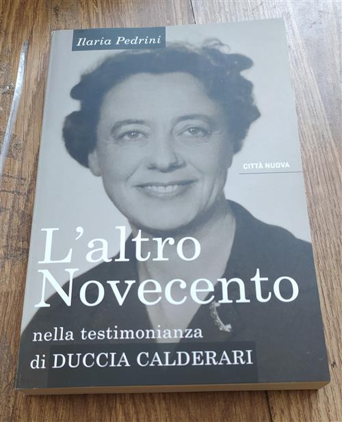 L' Altro Novecento. Nella Testimonianza Di Duccia Calderari