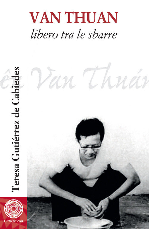 Van Thuan. Libero Tra Le Sbarre Teresa Gutierrez De Cabiedes Citta Nuova 2018