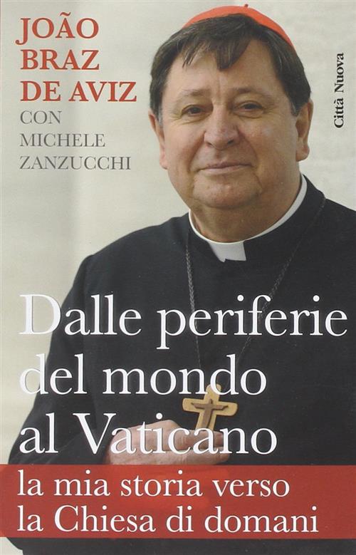 Dalle Periferie Del Mondo Al Vaticano. La Mia Storia Verso La Chiesa Di Domani