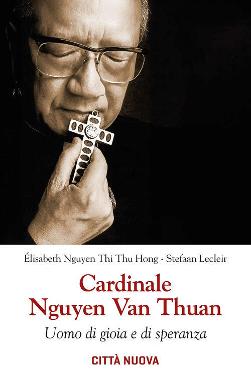 Cardinale Nguyen Van Thuan. Uomo Di Gioia E Di Speranza Elisabeth Nguyen Thi T