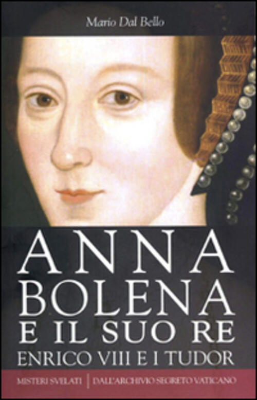 Anna Bolena E Il Suo Re. Enrico Viii E I Tudor