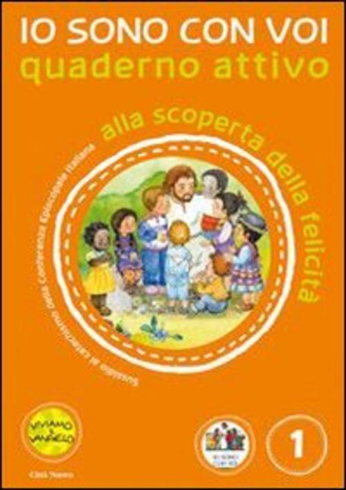 Io Sono Con Voi. Alla Scoperta Della Felicita. Quaderno Attivo. Vol. 1 Antonel