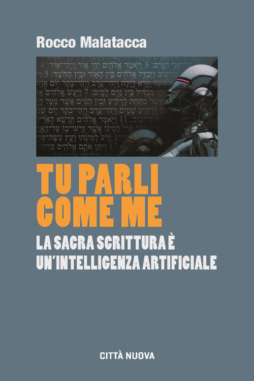 Tu Parli Come Me. La Sacra Scrittura E Un'intelligenza Artificiale Rocco Malat