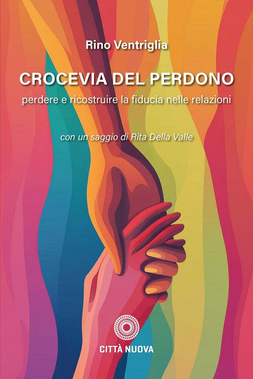 Crocevia Del Perdono. Perdere E Ricostruire La Fiducia Nelle Relazioni Rino Ve