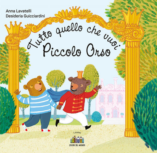 Tutto Quello Che Vuoi Piccolo Orso. Ediz. A Colori Anna Lavatelli Citta Nuova