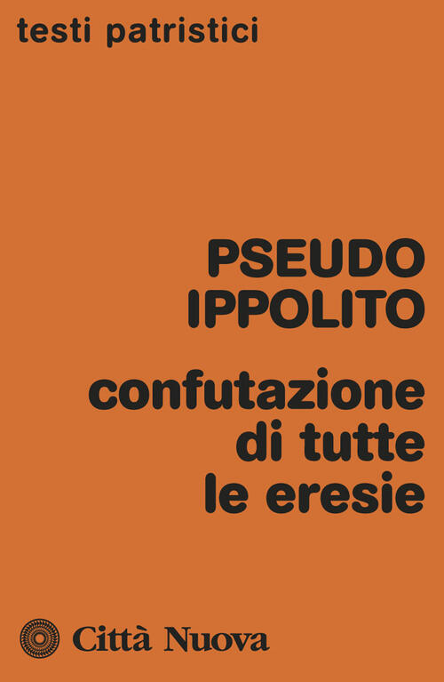Confutazione Di Tutte Le Eresie Pseudo Ippolito Citta Nuova 2017