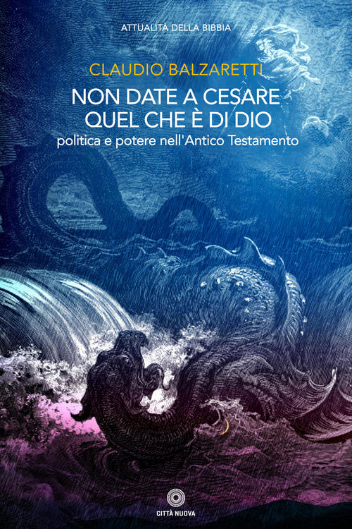 Non Date A Cesare Quel Che E Di Dio. Politica E Potere Nell'antico Testamento