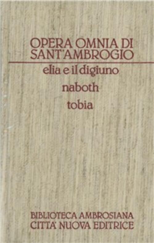 Opera Omnia. Vol. 6: Elia E Il Digiuno-Naboth-Tobia. Sant'ambrogio Citta Nuova