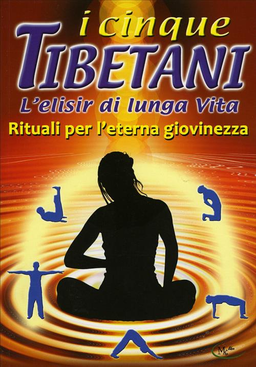 I Cinque Tibetani, L'elisir Di Una Vita, Rituali Per L' Eterna Giovinezza