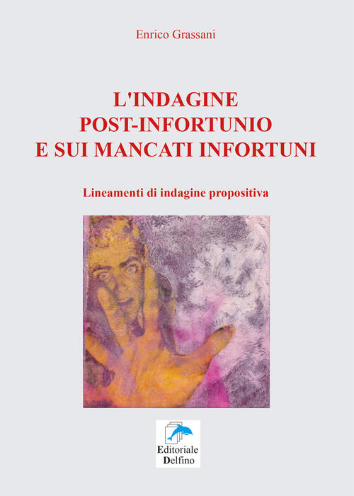 L' Indagine Post-Infortunio E Sui Mancati Infortuni. Lineamenti Di Indagine Pr