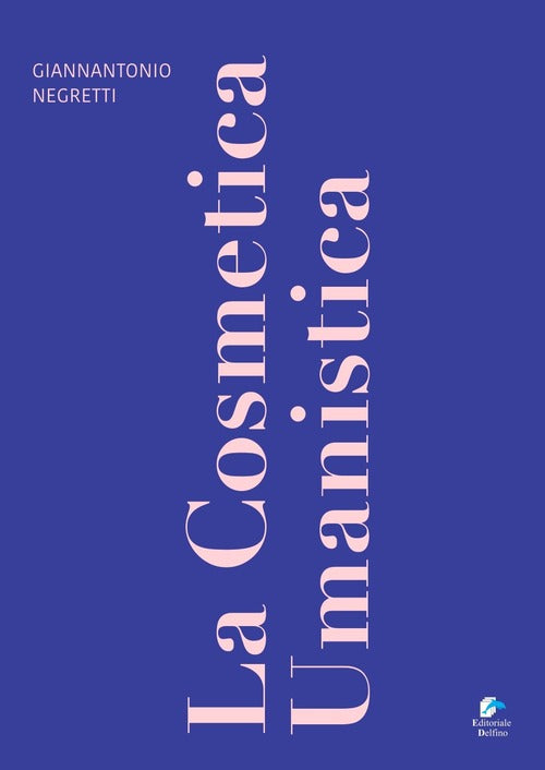 La Cosmetica Umanistica Giannantonio Negretti Editoriale Delfino 2020