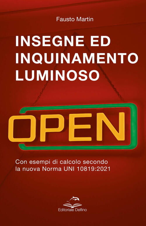 Insegne Ed Inquinamento Luminoso. Con Esempi Di Calcolo Secondo La Nuova Norma