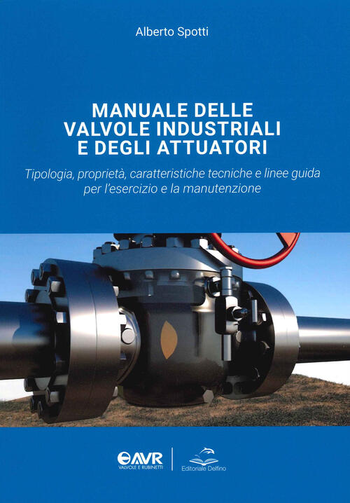 Manuale Delle Valvole Industriali E Degli Attuatori. Tipologia, Proprieta, Car