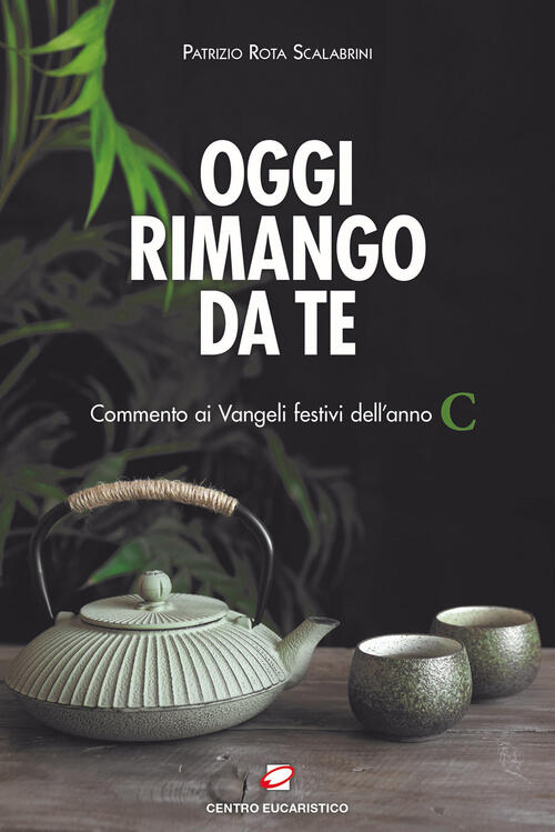 Oggi Rimango Da Te. Commento Ai Vangeli Festivi Dell'anno C Patrizio Rota Scal