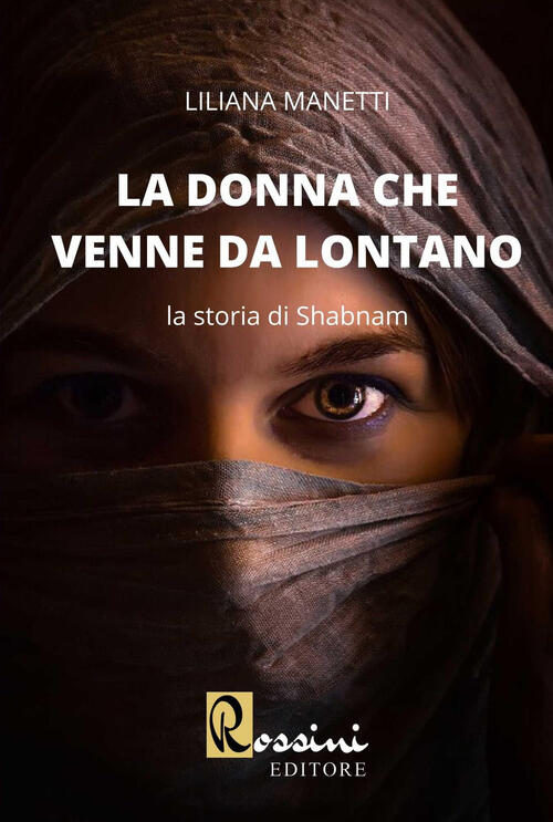 La Donna Che Venne Da Lontano. La Storia Di Shabnam Liliana Manetti Rossini Ed