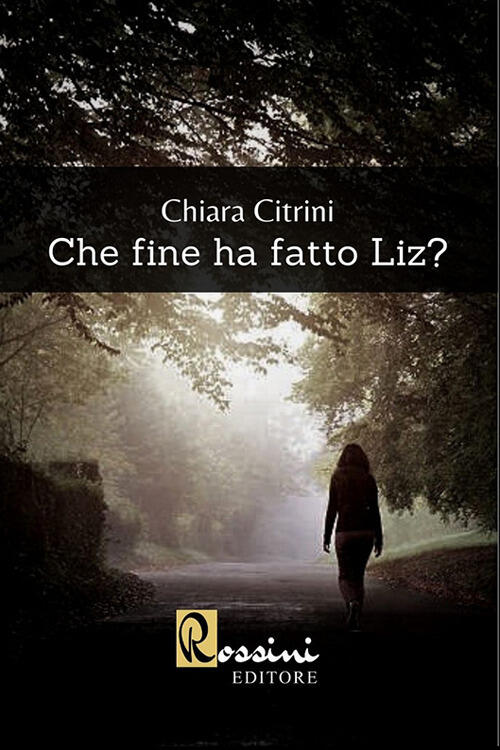 Che Fine Ha Fatto Liz? Chiara Citrini Rossini Editore 2020