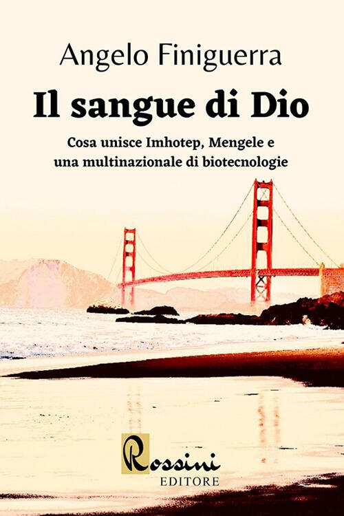 Il Sangue Di Dio. Cosa Unisce Imhotep, Mengele E Una Multinazionale Di Biotecnologie