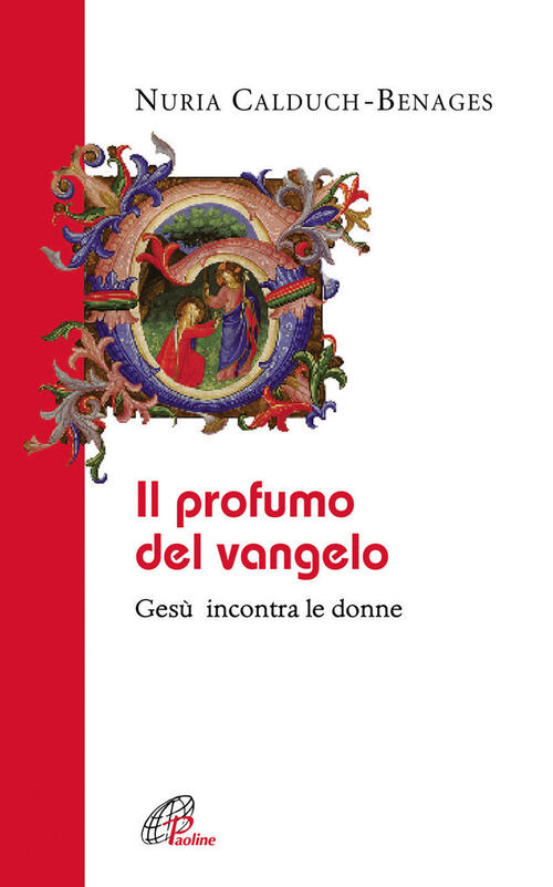 Il Profumo Del Vangelo Gesu Incontra Le Donne Nuria Calduch-Benages Paoline Ed