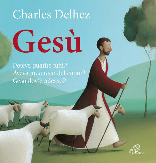 Gesu. Poteva Guarire Tutti? Aveva Un Amico Del Cuore? Dov'e Adesso? Ediz. Illu