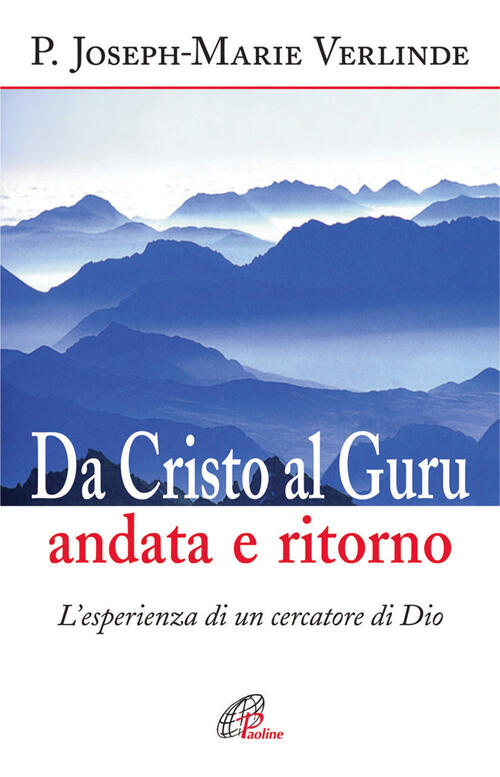 Da Cristo Al Guru Andata E Ritorno. L'esperienza Di Un Cercatore Di Dio