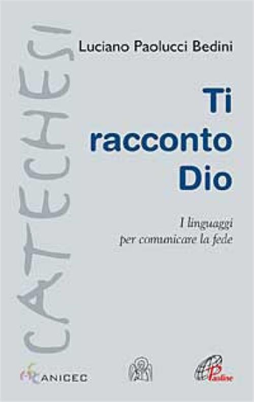 Ti Racconto Dio. I Linguaggi Per Comunicare La Fede