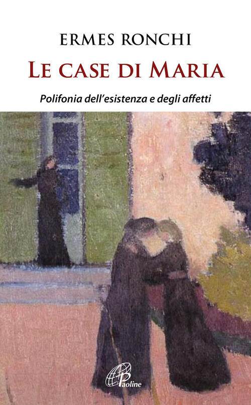 Le Case Di Maria. Polifonia Dell'esistenza E Degli Affetti Ermes Ronchi Paolin