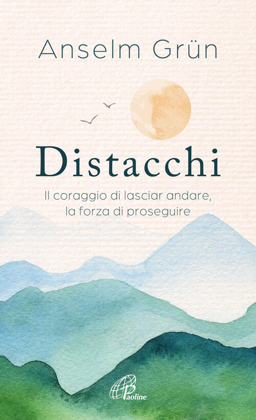 Distacchi. Il Coraggio Di Lasciar Andare, La Forza Di Proseguire Anselm Grün P