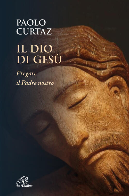 Il Dio Di Gesu. Pregare Il Padre Nostro Paolo Curtaz Paoline Editoriale Libri