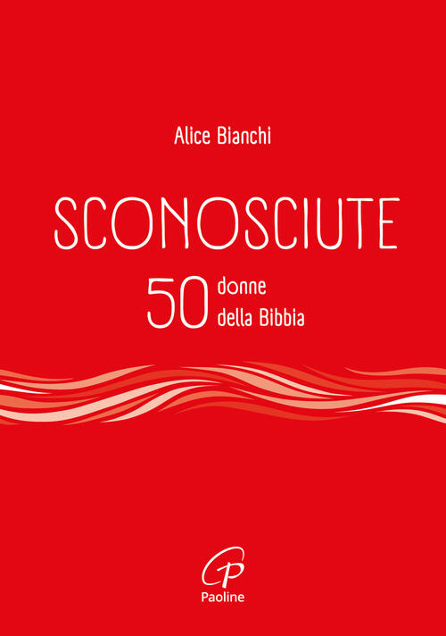 Sconosciute. 50 Donne Della Bibbia Alice Bianchi Paoline Editoriale Libri 2024