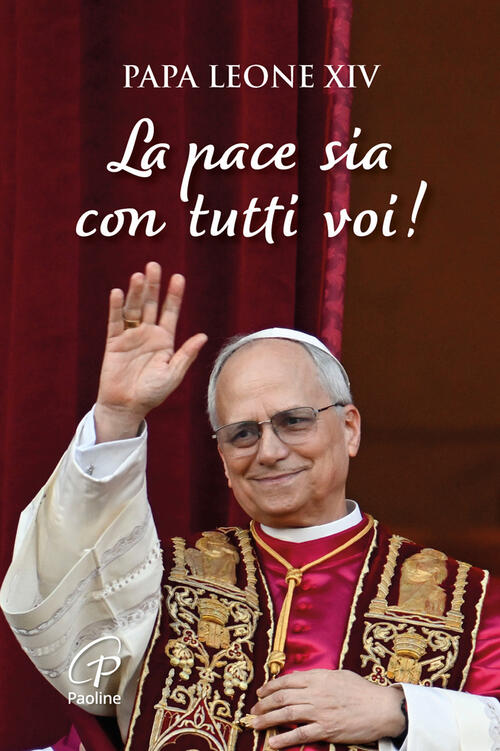 La Pace Sia Con Tutti Voi! Leone Xiv (Robert Francis Prevost) Paoline Editoria