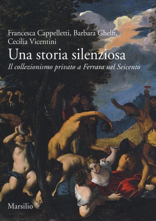 Una Storia Silenziosa. Il Collezionismo Privato A Ferrara Nel Seicento Frances