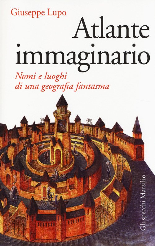 Atlante Immaginario. Nomi E Luoghi Di Una Geografia Fantasma Giuseppe Lupo Mar