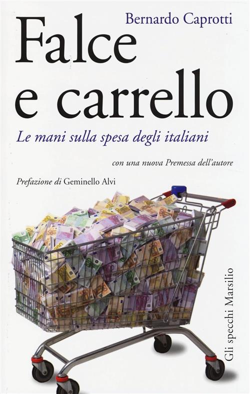 Falce E Carrello. Le Mani Sulla Spesa Degli Italiani Bernardo Caprotti Marsili