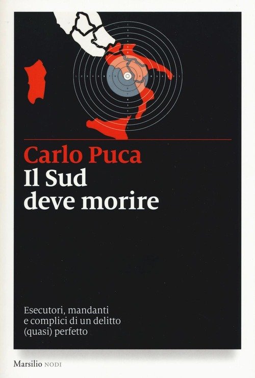Il Sud Deve Morire. Esecutori, Mandanti E Complici Di Un Delitto (Quasi) Perfetto