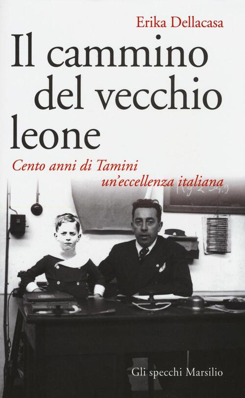 Il Cammino Del Vecchio Leone. Cento Anni Di Tamini Un'eccellenza Italiana Erik