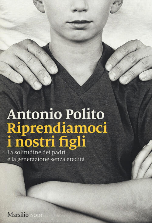 Riprendiamoci I Nostri Figli. La Solitudine Dei Padri E La Generazione Senza I