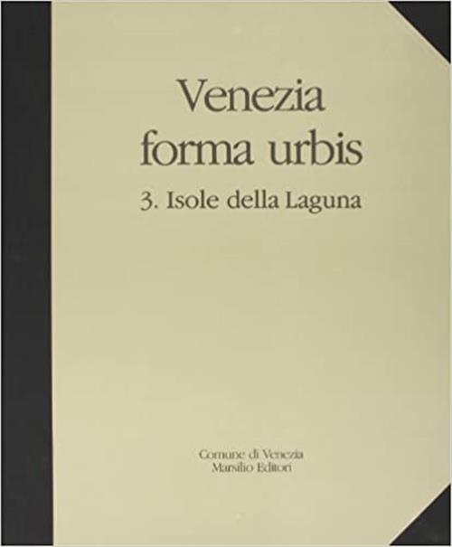 Venezia Forma Urbis. Vol. 3: Isole Della Laguna. Il Fotopiano Degli Insediamenti Storici In Scala