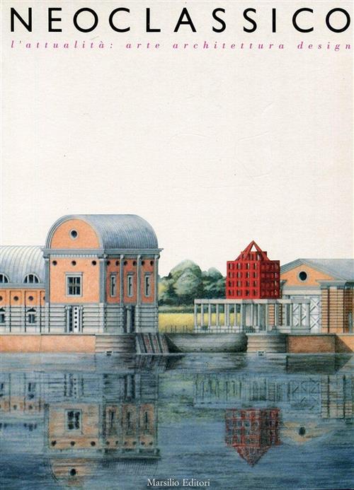 Neoclassico. L'attualita: Arte Architettura Design Roberto Masiero Marsilio 19
