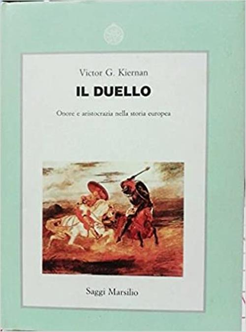 Il Duello. Onore E Aristocrazia Nella Storia Europea Victor G. Kiernan Marsili