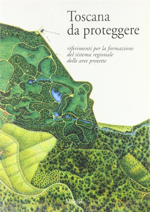 Toscana Da Proteggere, Riferimenti Per La Formazione Del Sistema Regionale Delle Aree Protette