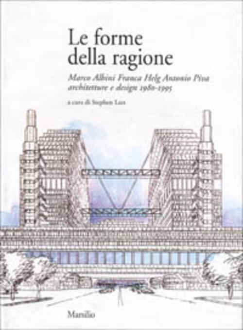 Le Forme Della Ragione. Marco Albini, Franca Helg, Antonio Piva. Architetture
