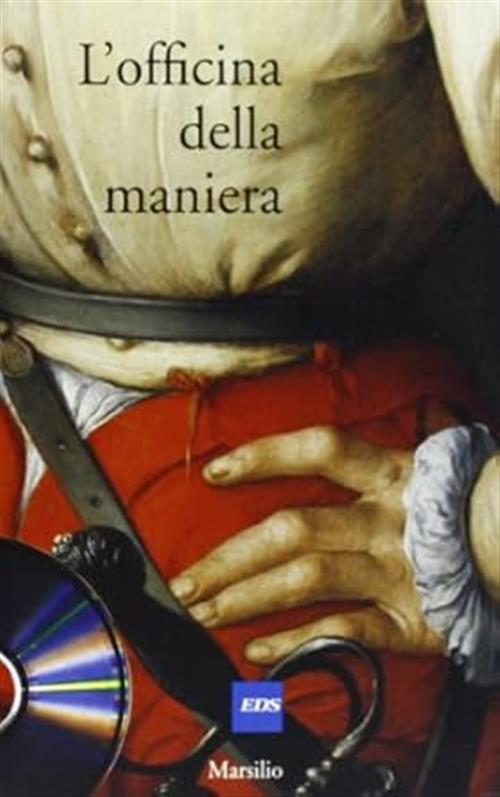 L'officina Della Maniera: Varieta E Fierezza Nell'arte Fiorentina Del Cinquece