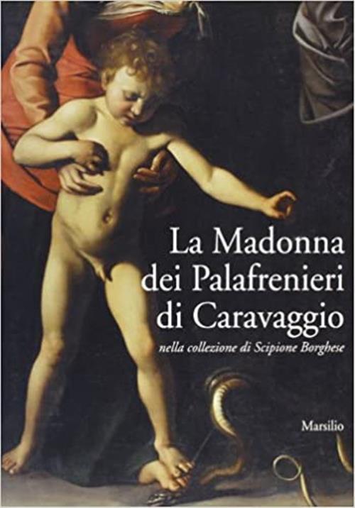 La Madonna Dei Palafrenieri Di Caravaggio. Nella Collezione Di Scipione Borghe