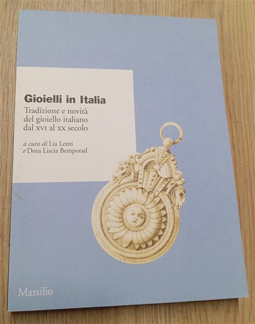 Gioielli In Italia. Tradizione E Novita Del Gioiello Italiano Dal Xvi Al Xx Se