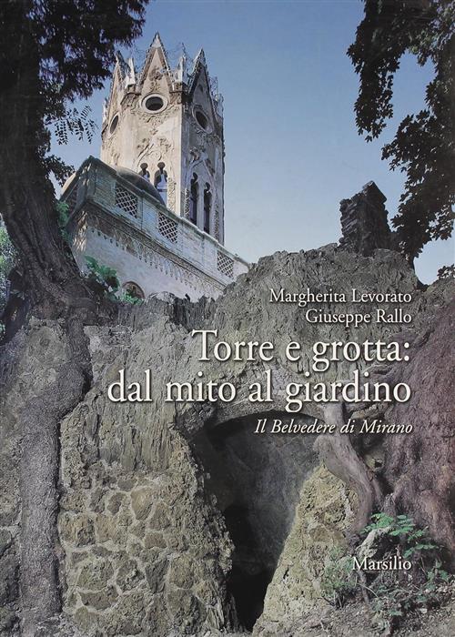Torre E Grotta Dal Mito Al Giardino. Il Belvedere Di Mirano M. Levorato, G. Ra