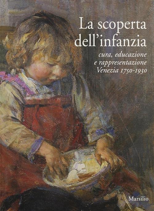 La Scoperta Dell'infanzia. Cura, Educazione E Rappresentazione. Venezia 1750-1