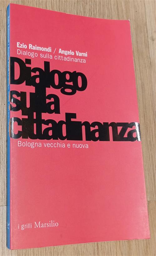 Bologna Vecchia E Nuova. Dialogo Sulla Cittadinanza Ezio Raimondi, Angelo Varn