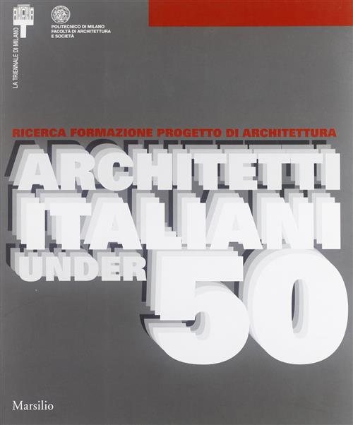 Ricerca Formazione Progetto Di Architettura. Architetti Italiani Under 50. Atti Del Convegno Naziona