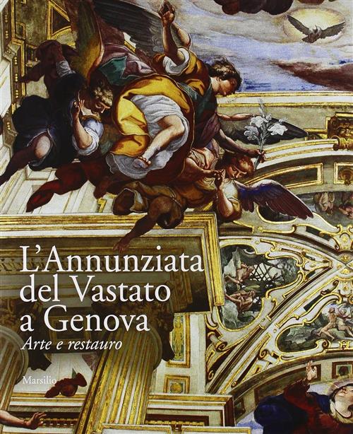 L' Annunziata Del Vastato A Genova. Arte E Restauro G. Rossini Marsilio 2006