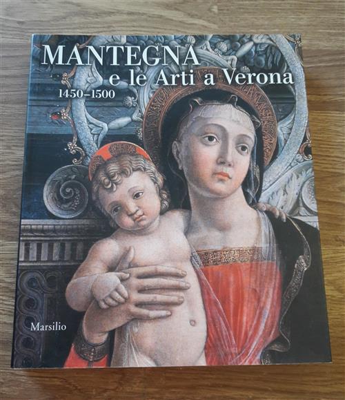 Mantegna E Le Arti A Verona (1450-1500). Catalogo Della Mostra Verona S. Marin